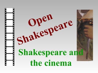 pe n
   O      ea re
      esp
S h ak
Shakespeare and
  the cinema
 