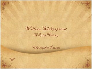 William Shakespeare: A Brief History Christopher Parson 