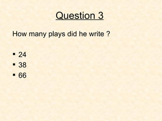 Question 3   How many plays did he write ?  24 38 66 