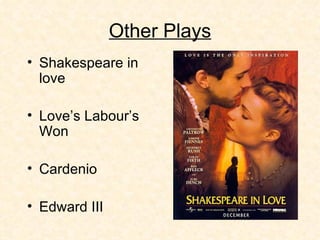 Other Plays Shakespeare in love Love’s Labour’s Won  Cardenio Edward III 