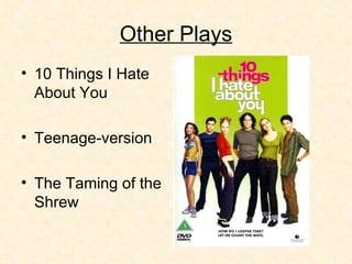 Other Plays 10 Things I Hate About You Teenage-version The Taming of the Shrew 