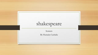 shakespeare
Sonnets
By Humaira Cachalia
 
