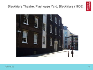 www.bl.uk 12
Blackfriars Theatre, Playhouse Yard, Blackfriars (1608)
 