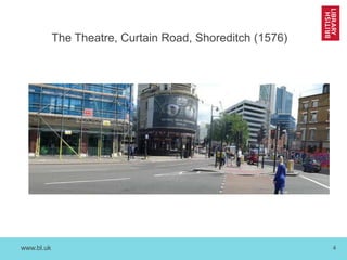www.bl.uk 4
The Theatre, Curtain Road, Shoreditch (1576)
 