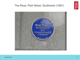 www.bl.uk 9
The Rose, Park Street, Southwark (1587)
 