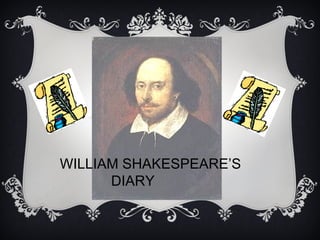 WILLIAM SHAKESPEARE’S
      DIARY
 