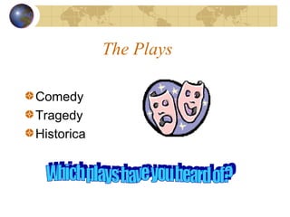 The Plays

Comedy
Tragedy
Historica
 