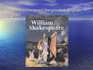 He is considered the greatest EnglishHe is considered the greatest English
poet.poet.
 