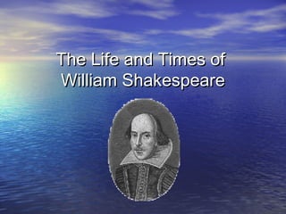 The Life and Times ofThe Life and Times of
William ShakespeareWilliam Shakespeare
1564-16161564-1616
 
