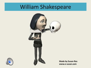 William Shakespeare
Made by Susan Ros
www.e-susan.com
 