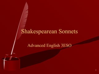 1
Shakespearean Sonnets
Advanced English 3ESO
 