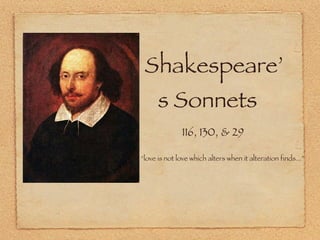 Shakespeare’s Sonnets ,[object Object],“ love is not love which alters when it alteration finds...” 