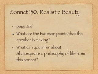 Sonnet 130: Realistic Beauty page 286 What are the two main points that the speaker is making? What can you infer about Shakespeare’s philosophy of life from this sonnet? 
