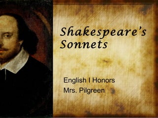 Shakespeare’s
Sonnets


English I Honors
Mrs. Pilgreen
 