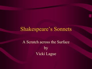 Shakespeare’s Sonnets
A Scratch across the Surface
by
Vicki Lague

 