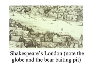 Shakespeare’s London (note the globe and the bear baiting pit)  