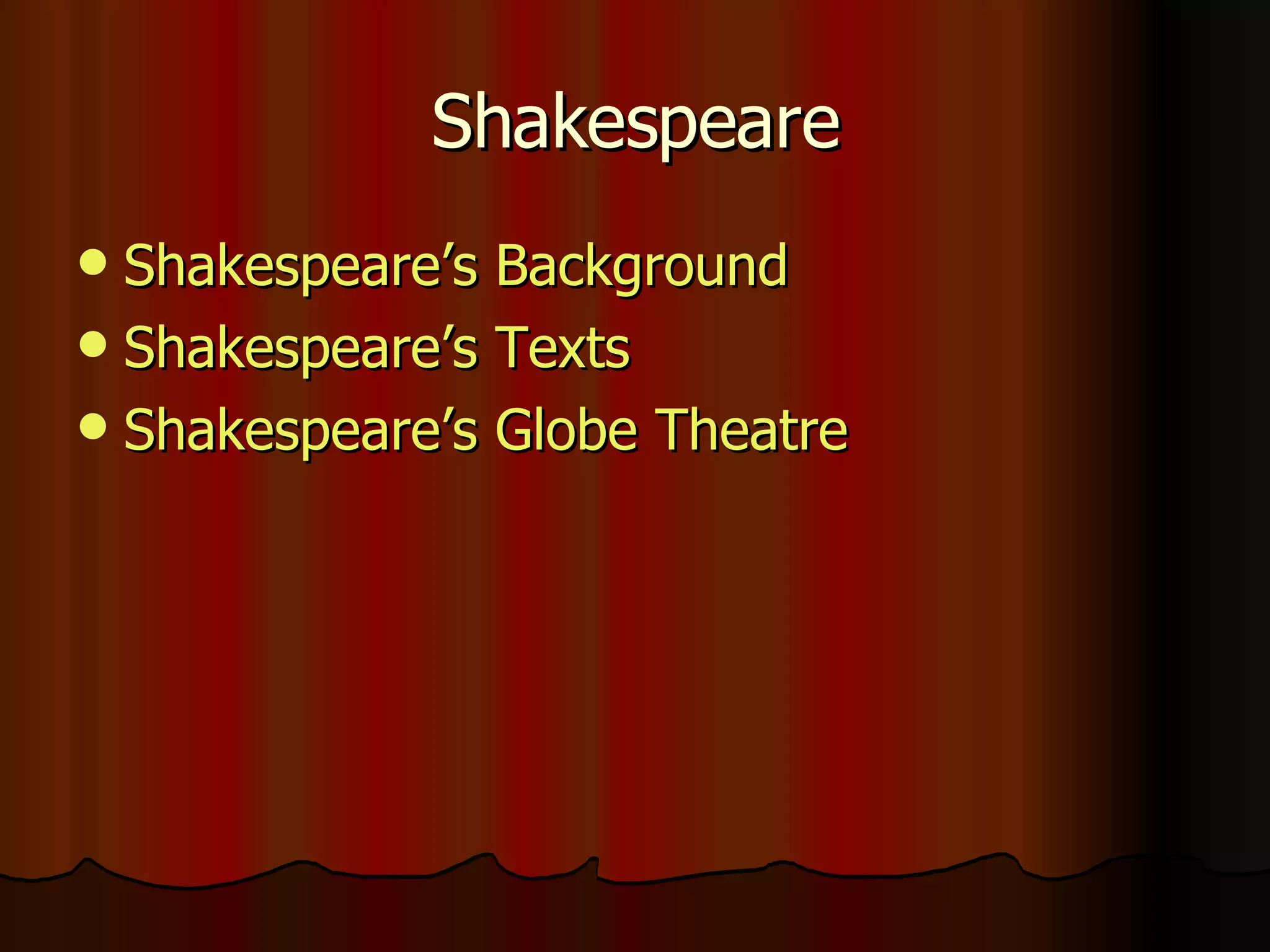 Shakespeare Shakespeare’s Background Shakespeare’s Texts Shakespeare’s Globe Theatre 