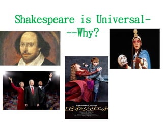 Shakespeare is Universal-
--Why?
 