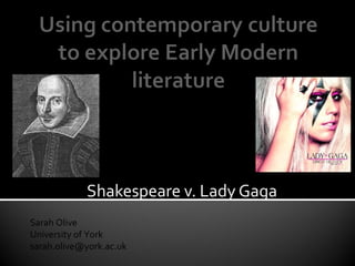 Shakespeare v. Lady Gaga
Sarah Olive
University of York
sarah.olive@york.ac.uk
 