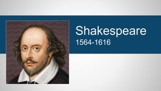 Shakespeare
1564-1616
 