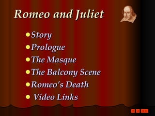Romeo and Juliet Story Prologue The Masque The Balcony Scene Romeo’s Death Video Links 