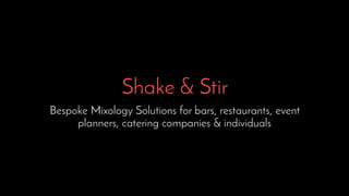 Shake & Stir
Bespoke Mixology Solutions for bars, restaurants, event
planners, catering companies & individuals
 