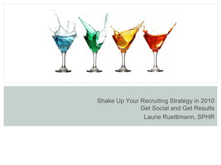 Shake Up Your Recruiting Strategy in 2010
              Get Social and Get Results
               Laurie Ruettimann, SPHR
 