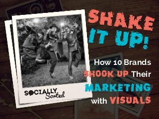 How 10 Brands
Shook Up Their
MARKETING
with VISUALS
 