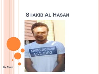 SHAKIB AL HASAN

By Afrah

 