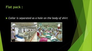 Flat pack :
 Collar is separated as a hole on the body of shirt
 