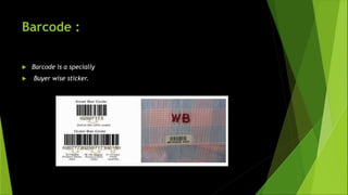 Barcode :
 Barcode is a specially
 Buyer wise sticker.
 