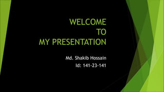 WELCOME
TO
MY PRESENTATION
Md. Shakib Hossain
Id: 141-23-141
 
