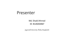Presenter
Md. Shakil Ahmed
ID- B120202067
Jagannath University, Dhaka, Bangladesh
 