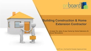 Increase the value of your home by Home Extensions &
House Renovations
Building Construction & Home
Extension Contractor
ALLPPT.com _ Free PowerPoint Templates, Diagrams and Charts
 