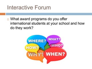 Interactive Forum


What award programs do you offer
international students at your school and how
do they work?

 
