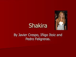 Shakira By Javier Crespo, Iñigo Itoiz and Pedro Feligreras. 