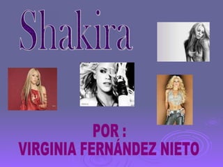 Shakira POR : VIRGINIA FERNÁNDEZ NIETO 