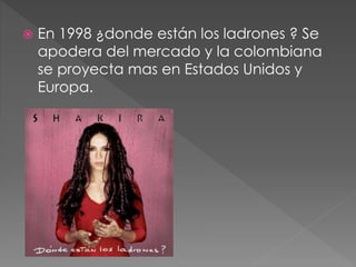  En 1998 ¿donde están los ladrones ? Se
apodera del mercado y la colombiana
se proyecta mas en Estados Unidos y
Europa.
