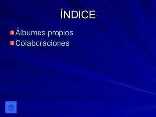 ÍNDICE Álbumes propios Colaboraciones 