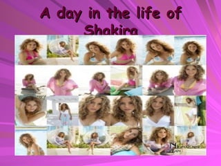 A day in the life of Shakira 