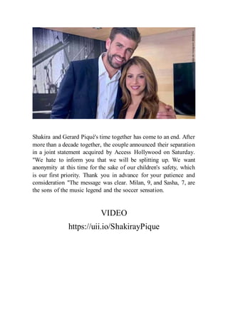 Shakira and Gerard Piqué's time together has come to an end. After
more than a decade together, the couple announced their separation
in a joint statement acquired by Access Hollywood on Saturday.
"We hate to inform you that we will be splitting up. We want
anonymity at this time for the sake of our children's safety, which
is our first priority. Thank you in advance for your patience and
consideration "The message was clear. Milan, 9, and Sasha, 7, are
the sons of the music legend and the soccer sensation.
VIDEO
https://uii.io/ShakirayPique
 