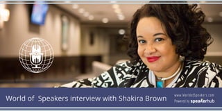 World of  Speakers interview with Shakira Brown
www.WorldofSpeakers.com
Powered by
 