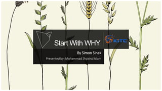 Start With WHY
By Simon Sinek
Presented by: Mohammad Shakirul Islam
 