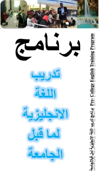 ‫برنامج‬
‫تدريب‬
‫اللغة‬
‫االنجليزية‬
‫قبل‬ ‫لما‬
‫الجامعة‬
‫قباللجامعة‬‫لمل‬‫االنجليزية‬‫اللغة‬‫تدريب‬‫برنامج‬Pre-CollegeEnglishTrainingProgram
 