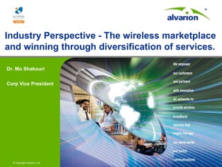 Industry Perspective - The wireless marketplace and winning through diversification of services. Dr. Mo Shakouri Corp Vice President 
