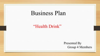 Business Plan
“Health Drink”
Presented By
Group 4 Members
 