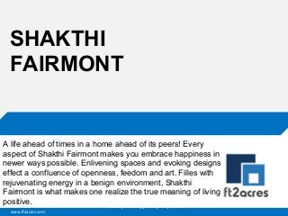 SHAKTHI
FAIRMONT

A life ahead of times in a home ahead of its peers! Every
aspect of Shakthi Fairmont makes you embrace happiness in
newer ways possible. Enlivening spaces and evoking designs
effect a confluence of openness, feedom and art. Filles with
rejuvenating energy in a benign environment, Shakthi
Fairmont is what makes one realize the true meaning of living
positive.
Cloud | Mobility| Analytics | RIMS
www.ft2acres.com

 