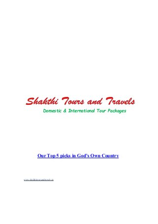 Domestic & International Tour Packages
Our Top 5 picks in God’s Own Country
www.shakthitoursandtravels.in
 