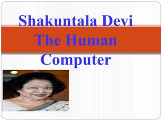 Shakuntala Devi
The Human
Computer
 