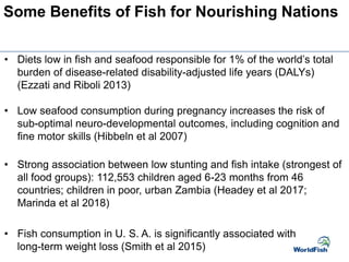 Some Benefits of Fish for Nourishing Nations
• Diets low in fish and seafood responsible for 1% of the world’s total
burde...